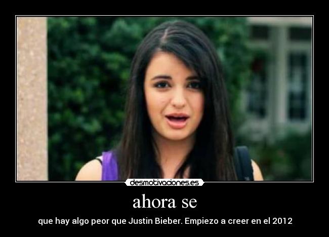 ahora se - que hay algo peor que Justin Bieber. Empiezo a creer en el 2012