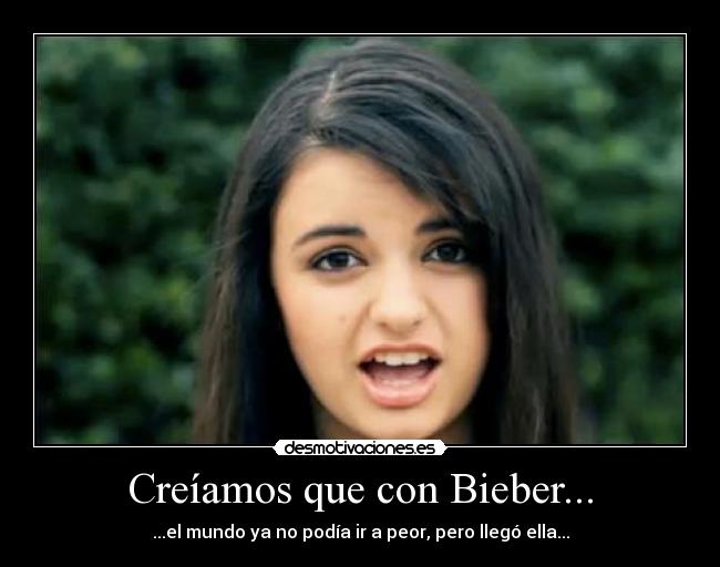 Creíamos que con Bieber... - ...el mundo ya no podía ir a peor, pero llegó ella...