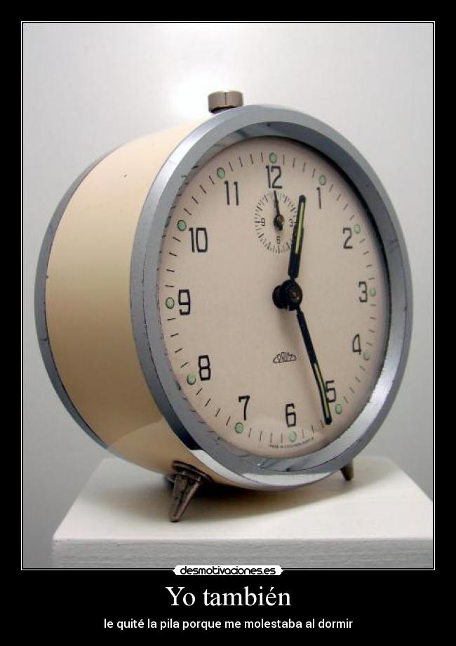 Yo también - le quité la pila porque me molestaba al dormir