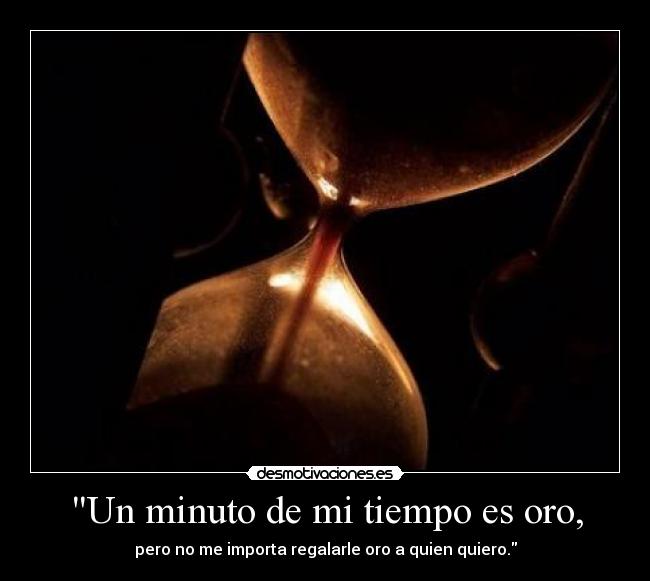Un minuto de mi tiempo es oro, - 