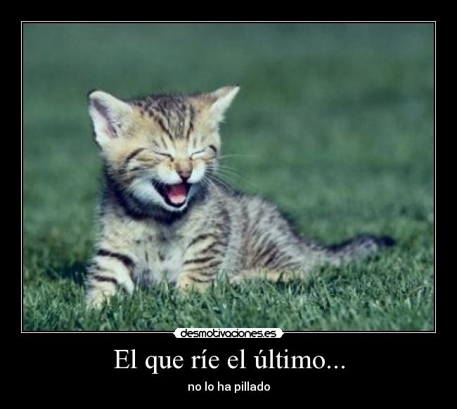 El que ríe el último... -