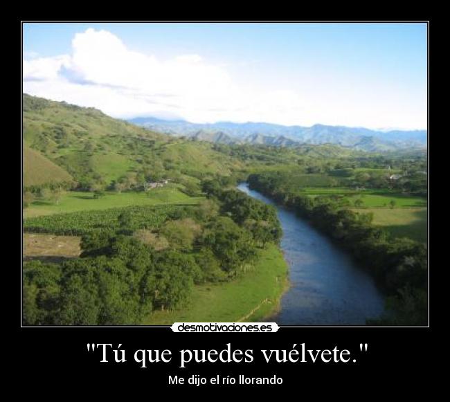 Tú que puedes vuélvete. - 