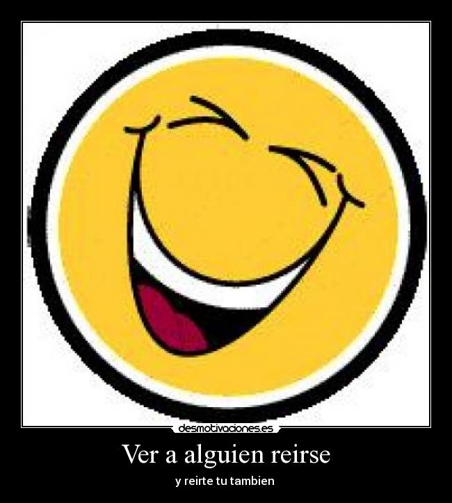 Ver a alguien reirse - y reirte tu tambien