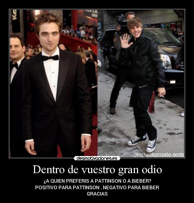 Dentro de vuestro gran odio - ¿A QUIEN PREFERIS A PATTINSON O A BIEBER?
POSITIVO PARA PATTINSON . NEGATIVO PARA BIEBER
GRACIAS