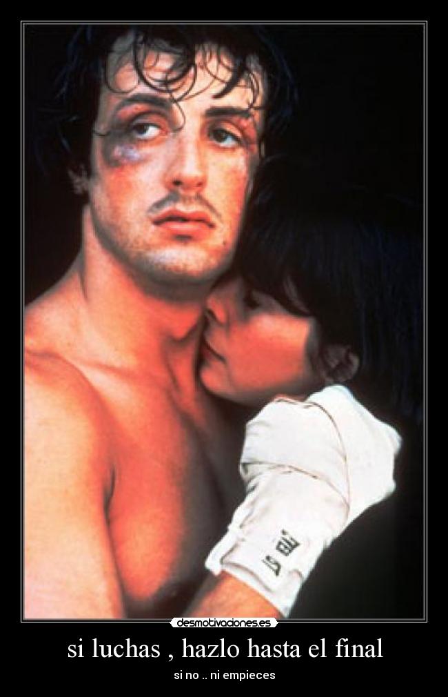si luchas , hazlo hasta el final - si no .. ni empieces