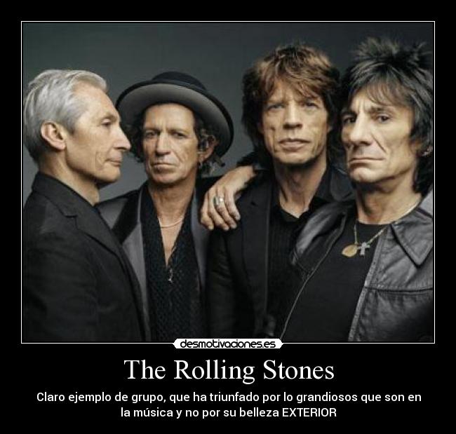 The Rolling Stones - Claro ejemplo de grupo, que ha triunfado por lo grandiosos que son en
la música y no por su belleza EXTERIOR