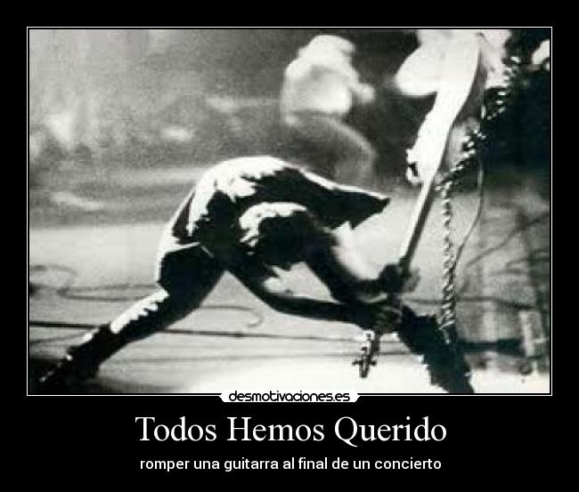 Todos Hemos Querido - romper una guitarra al final de un concierto
