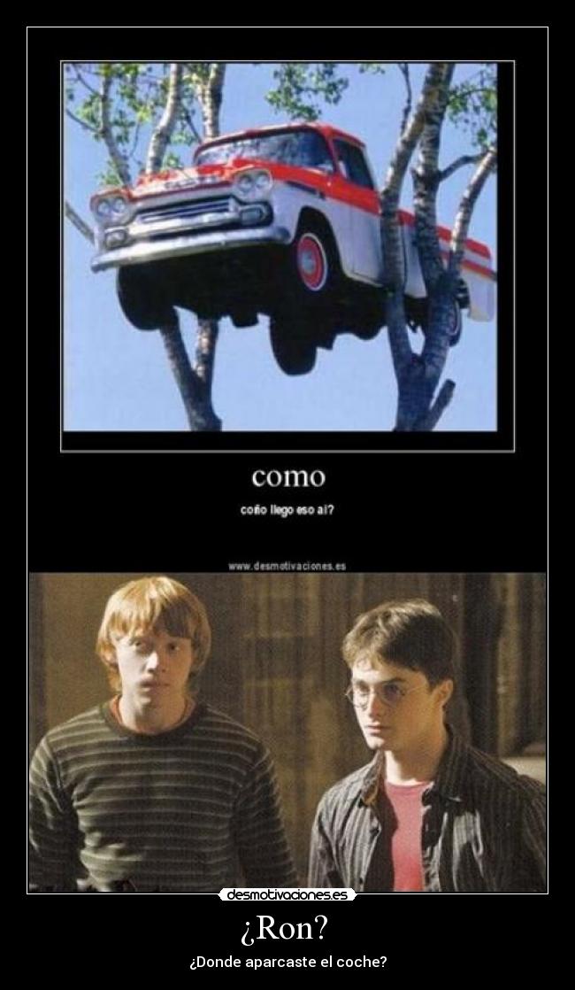 ¿Ron? - ¿Donde aparcaste el coche?