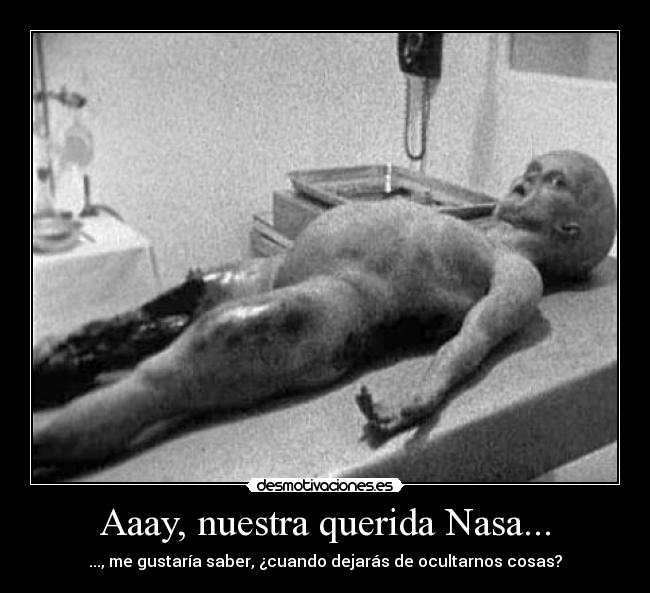 Aaay, nuestra querida Nasa... - ..., me gustaría saber, ¿cuando dejarás de ocultarnos cosas?