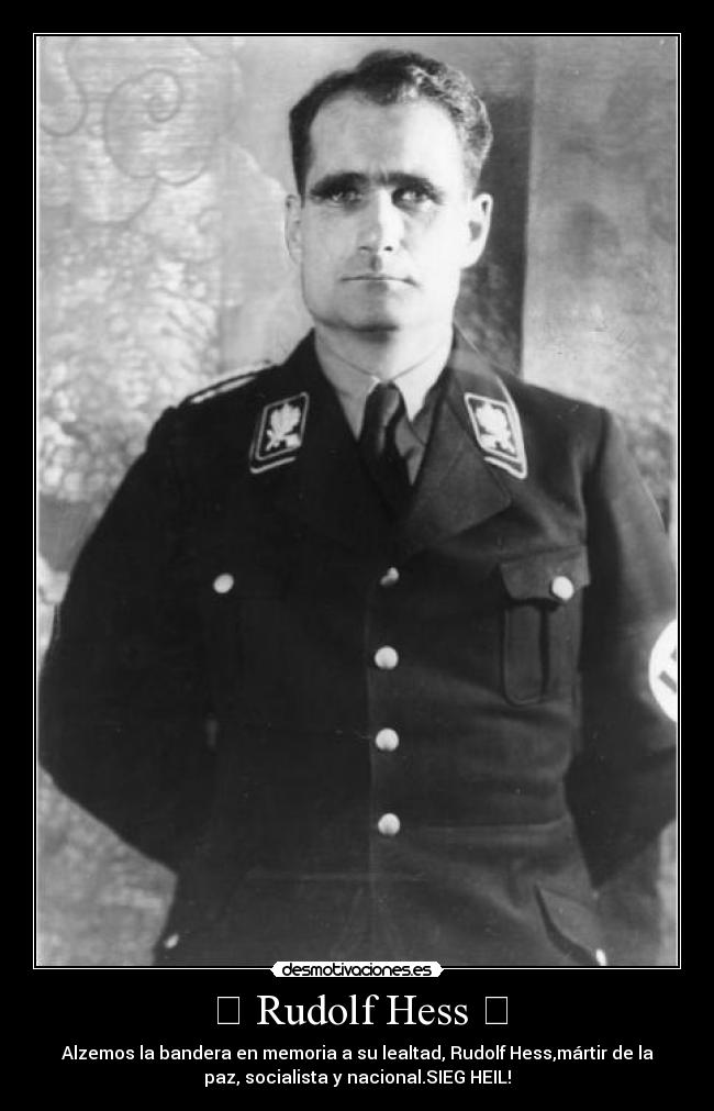 卐 Rudolf Hess 卐 - Alzemos la bandera en memoria a su lealtad, Rudolf Hess,mártir de la
paz, socialista y nacional.SIEG HEIL!