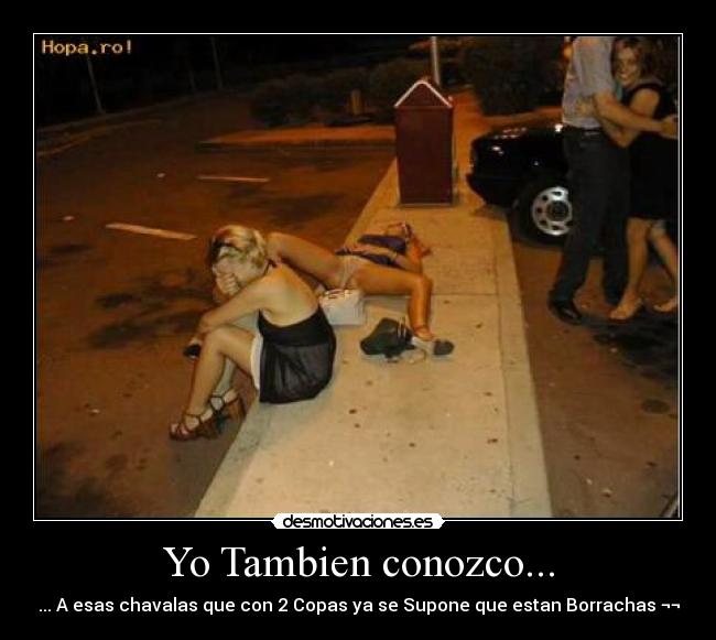 Yo Tambien conozco... - ... A esas chavalas que con 2 Copas ya se Supone que estan Borrachas ¬¬
