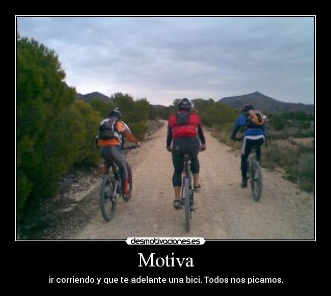 Motiva - ir corriendo y que te adelante una bici. Todos nos picamos.