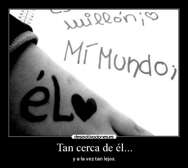 Tan cerca de él... -
