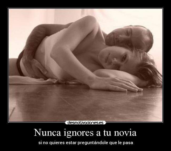 Nunca ignores a tu novia - si no quieres estar preguntándole que le pasa