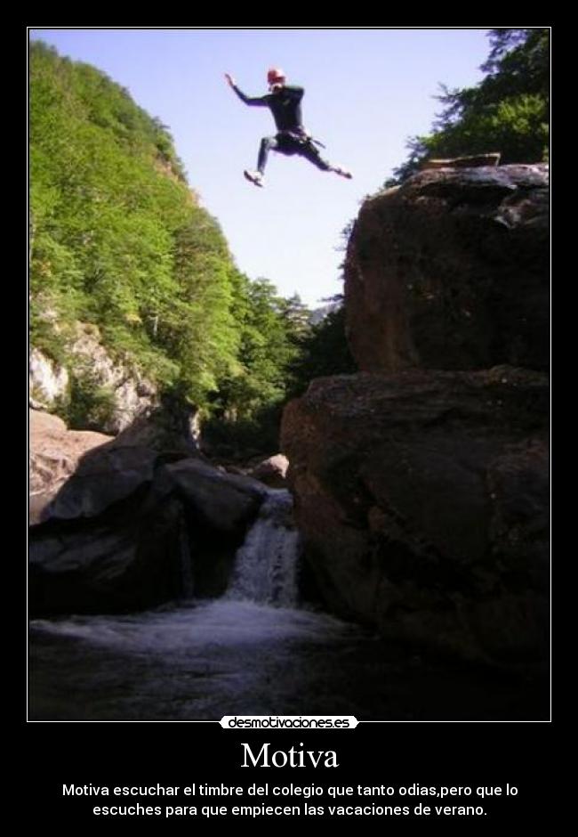 Motiva - Motiva escuchar el timbre del colegio que tanto odias,pero que lo
escuches para que empiecen las vacaciones de verano.