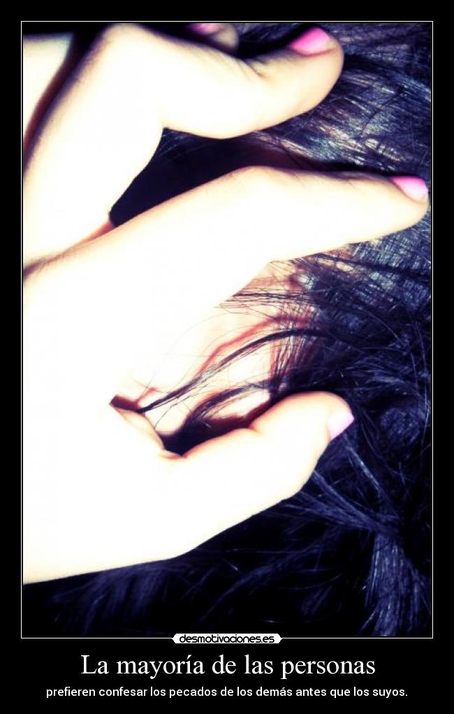 La mayoría de las personas - prefieren confesar los pecados de los demás antes que los suyos.