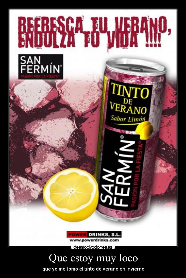 Que estoy muy loco - que yo me tomo el tinto de verano en invierno