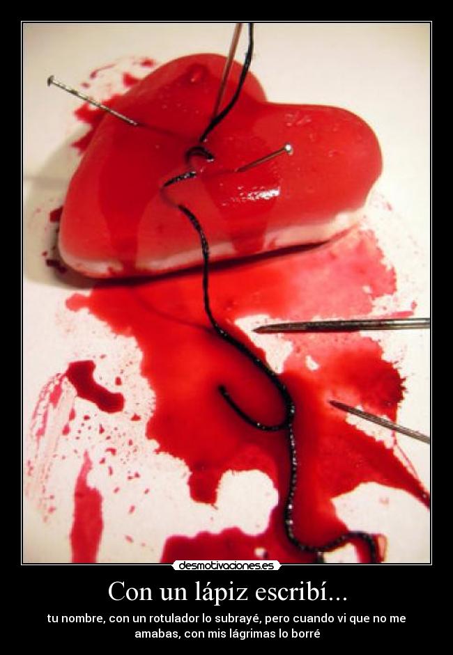 Con un lápiz escribí... - tu nombre, con un rotulador lo subrayé, pero cuando vi que no me
amabas, con mis lágrimas lo borré
