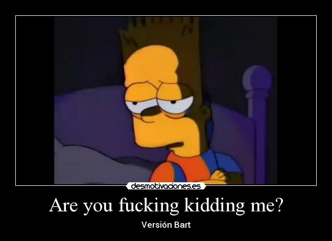 Are you fucking kidding me? - 