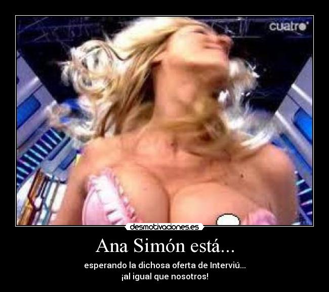 Ana Simón está... - esperando la dichosa oferta de Interviú...
¡al igual que nosotros!