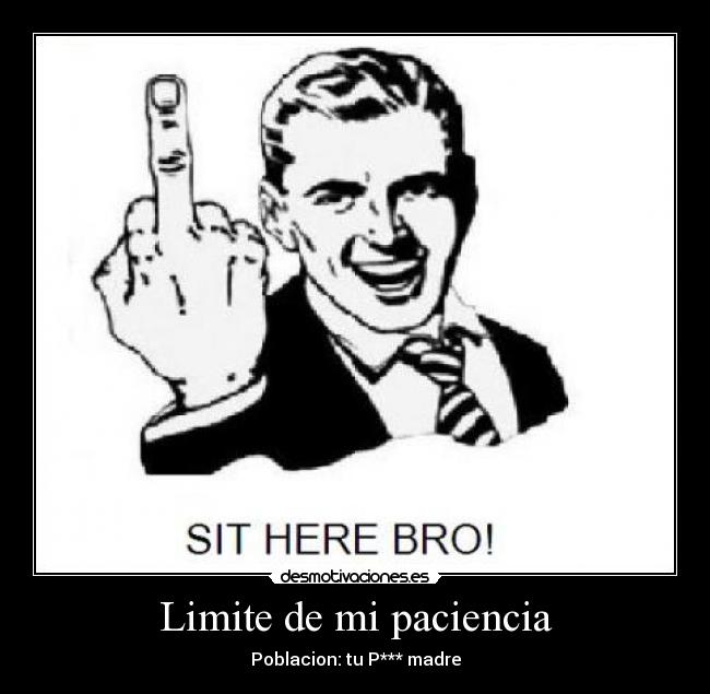 Limite de mi paciencia - Poblacion: tu P*** madre