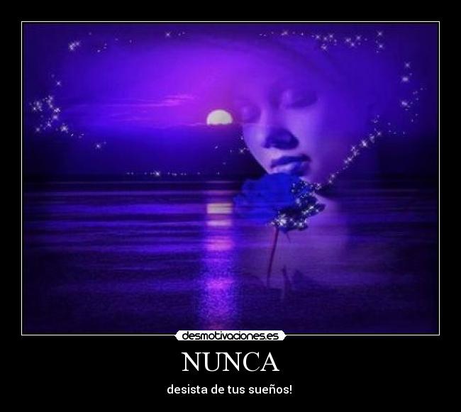 NUNCA - desista de tus sueños!