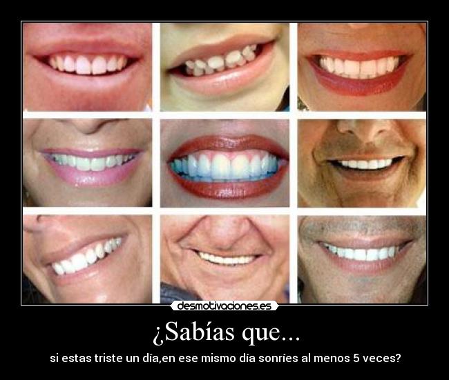 ¿Sabías que... - si estas triste un día,en ese mismo día sonríes al menos 5 veces?