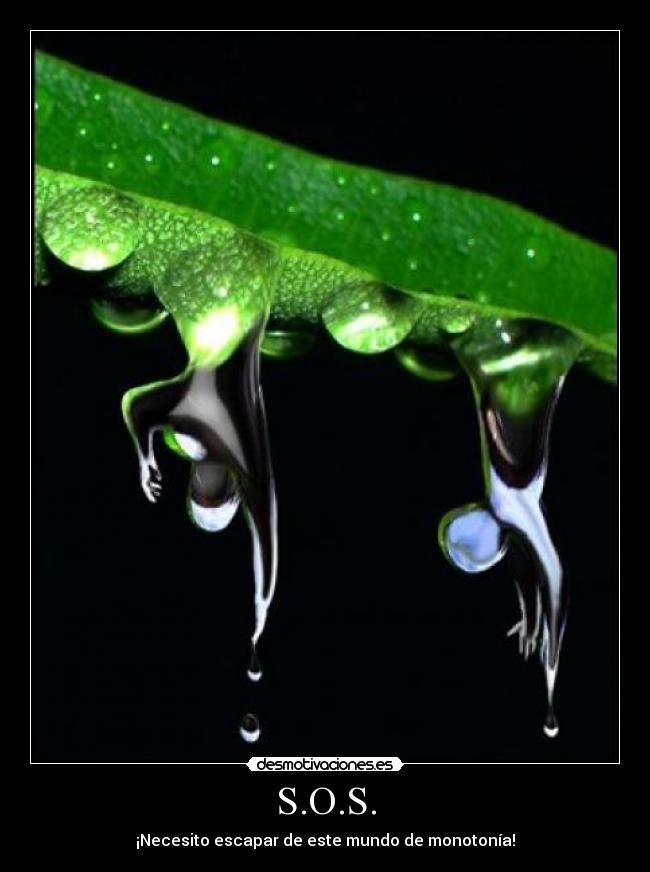 S.O.S. - ¡Necesito escapar de este mundo de monotonía!