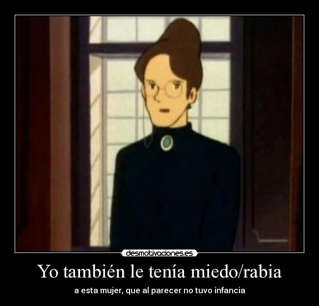Yo también le tenía miedo/rabia -
