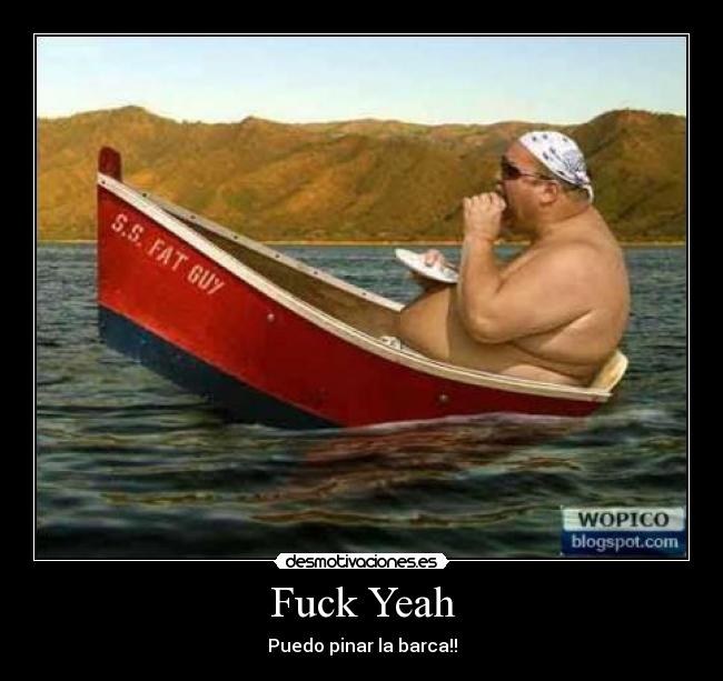 Fuck Yeah - Puedo pinar la barca!!