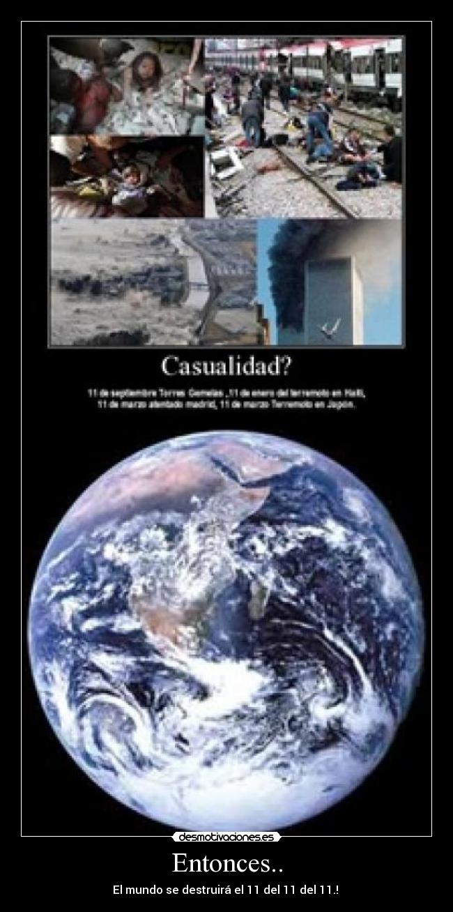 Entonces.. - El mundo se destruirá el 11 del 11 del 11.!