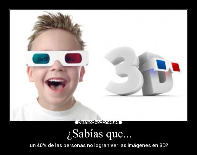 ¿Sabías que... - un 40% de las personas no logran ver las imágenes en 3D?