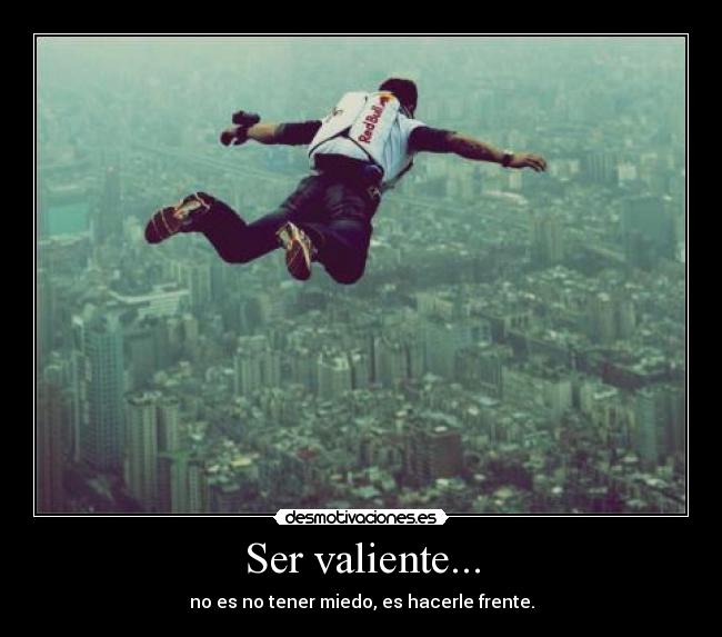 Ser valiente... -