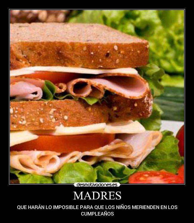 MADRES - QUE HARÁN LO IMPOSIBLE PARA QUE LOS NIÑOS MERIENDEN EN LOS
CUMPLEAÑOS