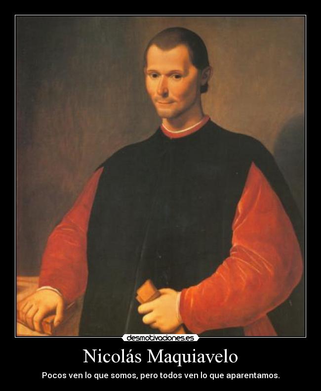 Nicolás Maquiavelo - Pocos ven lo que somos, pero todos ven lo que aparentamos.