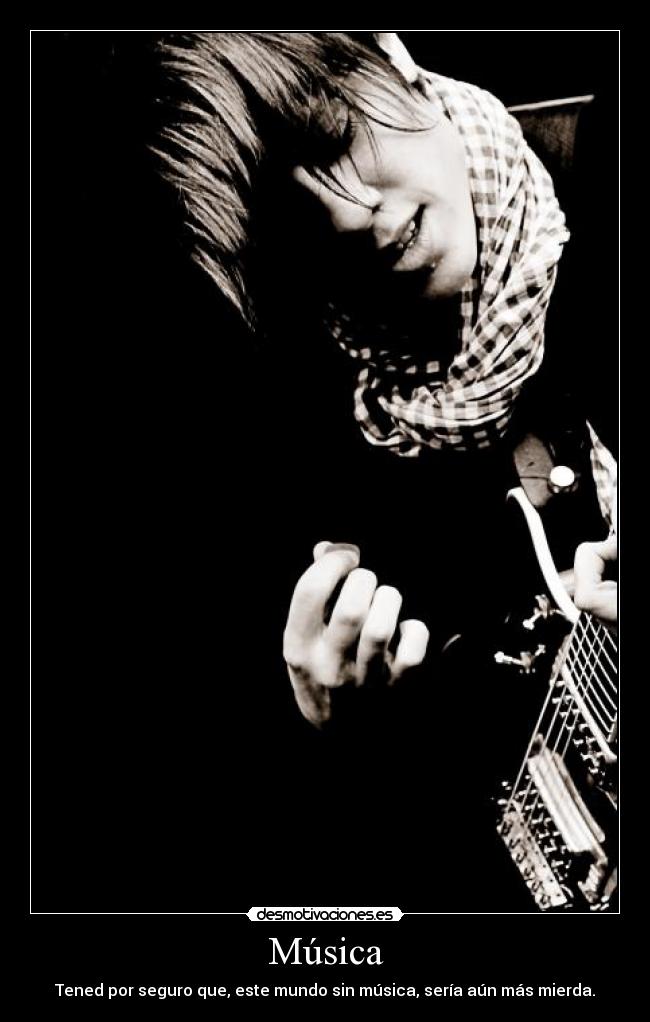 Música - Tened por seguro que, este mundo sin música, sería aún más mierda.