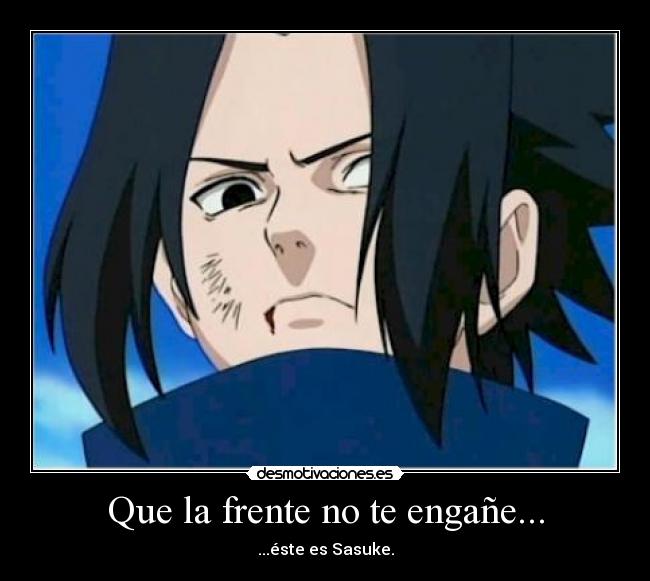 Que la frente no te engañe... - ...éste es Sasuke.