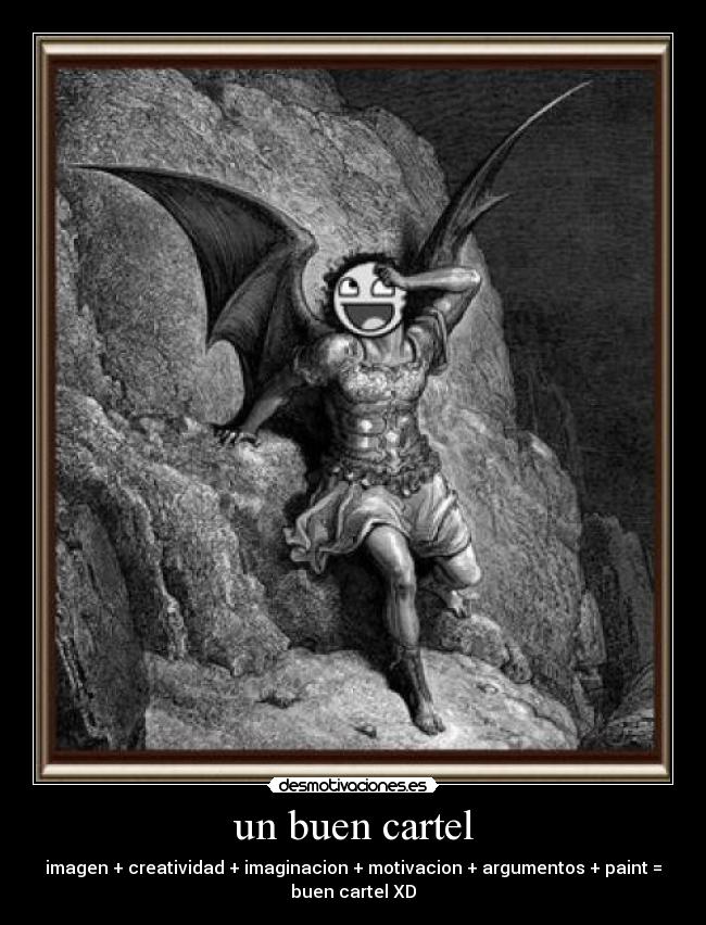 un buen cartel - imagen + creatividad + imaginacion + motivacion + argumentos + paint =
buen cartel XD