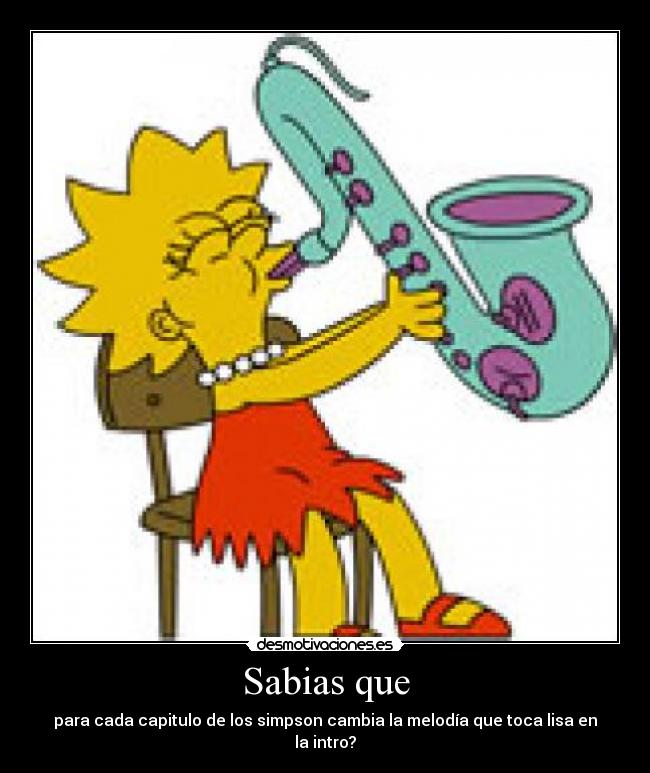 Sabias que - para cada capitulo de los simpson cambia la melodía que toca lisa en la intro?