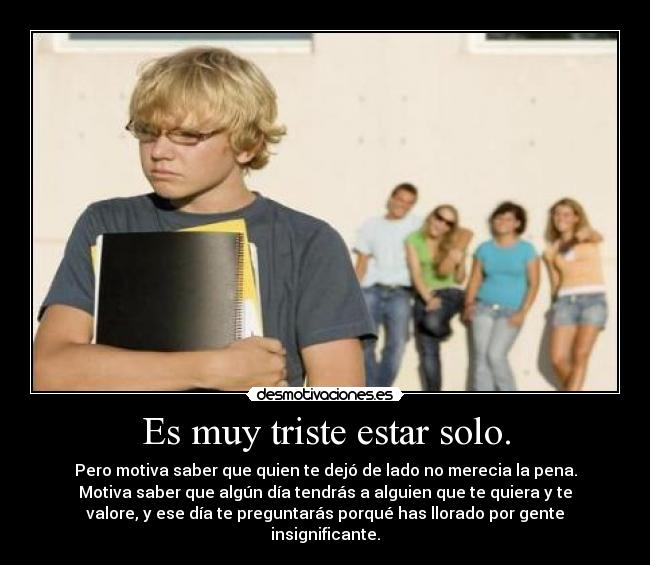 Es muy triste estar solo. - 