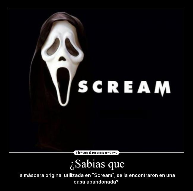 ¿Sabias que - la máscara original utilizada en Scream, se la encontraron en una
casa abandonada?