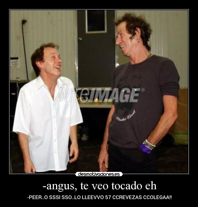 -angus, te veo tocado eh - 