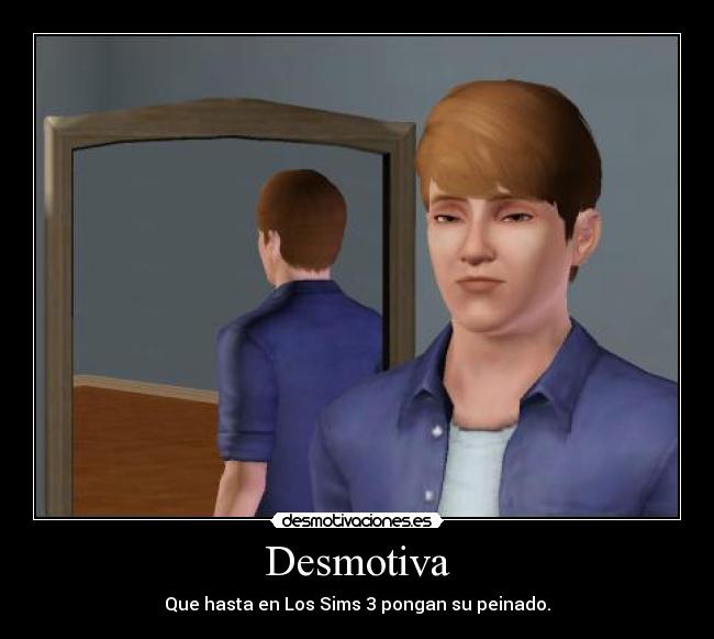 Desmotiva - Que hasta en Los Sims 3 pongan su peinado.