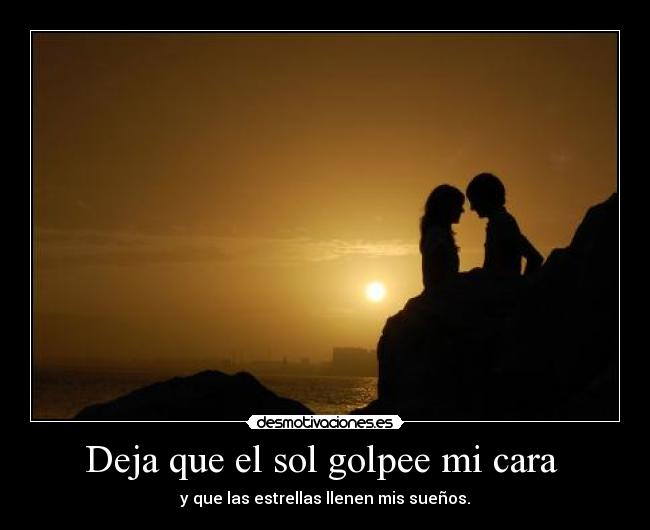 Deja que el sol golpee mi cara  - 