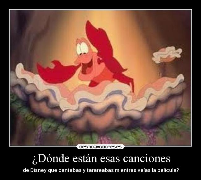 ¿Dónde están esas canciones - de Disney que cantabas y tarareabas mientras veías la pelicula?