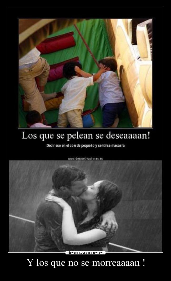 Y los que no se morreaaaan ! -