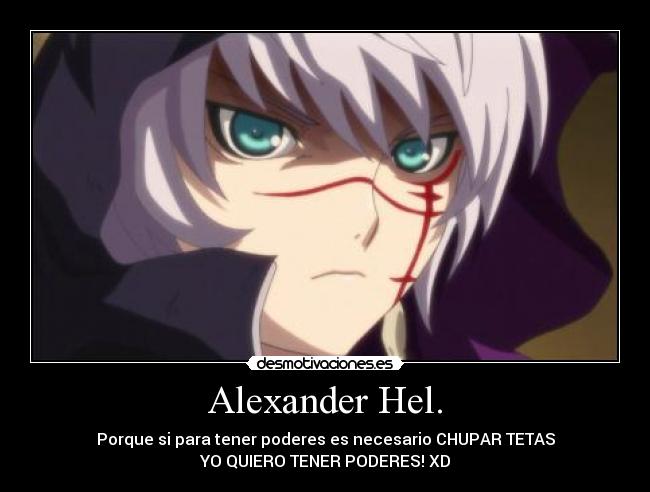 Alexander Hel. - Porque si para tener poderes es necesario CHUPAR TETAS
YO QUIERO TENER PODERES! XD