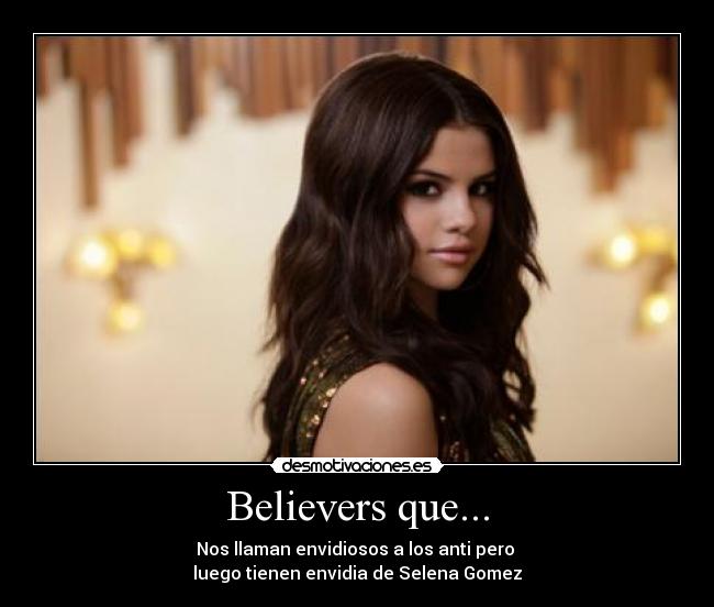 Believers que... - Nos llaman envidiosos a los anti pero 
luego tienen envidia de Selena Gomez
