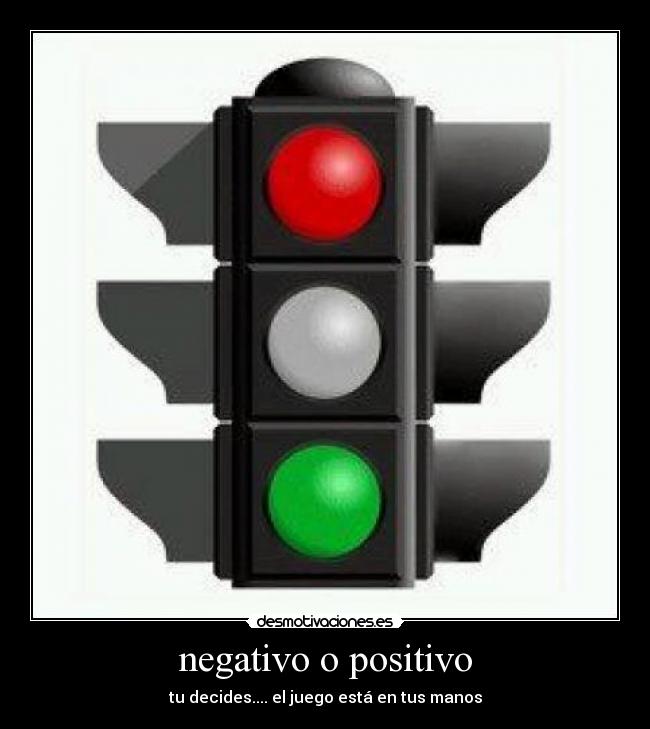 negativo o positivo - tu decides.... el juego está en tus manos