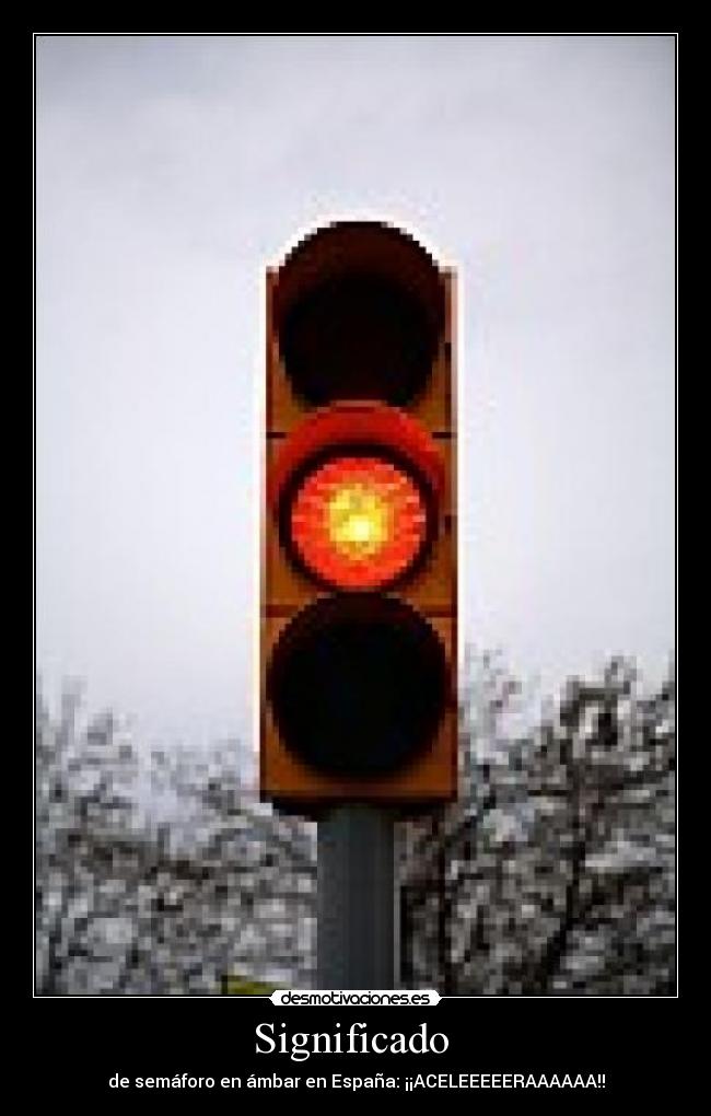 Significado - de semáforo en ámbar en España: ¡¡ACELEEEEERAAAAAA!!